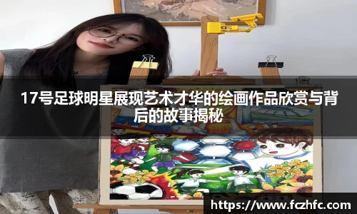 17号足球明星展现艺术才华的绘画作品欣赏与背后的故事揭秘